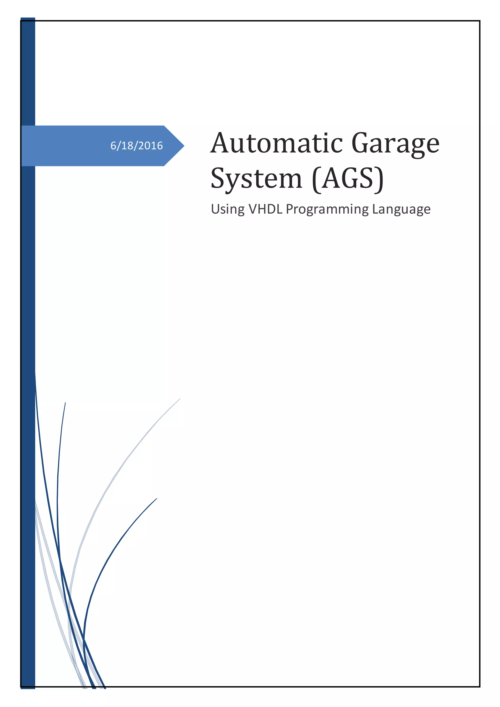 6/18/2016 Automatic Garage
System (AGS)
Using VHDL Programming Language
 