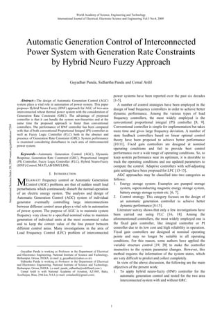 World Academy of Science, Engineering and Technology
International Journal of Electrical, Electronic Science and Engineering Vol:3 No:4, 2009

Automatic Generation Control of Interconnected
Power System with Generation Rate Constraints
by Hybrid Neuro Fuzzy Approach
Gayadhar Panda, Sidhartha Panda and Cemal Ardil

power systems have been reported over the past six decades
[1-5].
A number of control strategies have been employed in the
design of load frequency controllers in order to achieve better
dynamic performance. Among the various types of load
frequency controllers, the most widely employed is the
conventional proportional integral (PI) controller [8, 9].
Conventional controller is simple for implementation but takes
more time and gives large frequency deviation. A number of
state feedback controllers based on linear optimal control
theory have been proposed to achieve better performance
[10.11]. Fixed gain controllers are designed at nominal
operating conditions and fail to provide best control
performance over a wide range of operating conditions. So, to
keep system performance near its optimum, it is desirable to
track the operating conditions and use updated parameters to
compute the control. Adaptive controllers with self-adjusting
gain settings have been proposed for LFC [13-15].
AGC approaches may be classified into two categories as
follows:
1. Energy storage system: Examples are pumped storage
system, superconducting magnetic energy storage system,
battery energy storage system etc. [6, 7].
2. Control strategy: This category focuses on the design of
an automatic generation controller to achieve better
dynamic performance [8-15].
Literature survey shows that only a few investigations have
been carried out using FLC [16, 18]. Among the
aforementioned controllers, the most widely employed one is
the fixed gain controller, like integral controller or PI
controller due to its low cost and high reliability in operation.
Fixed gain controllers are designed at nominal operating
points and may no longer be suitable in all operating
conditions. For this reason, some authors have applied the
variable structure control [19, 20] to make the controller
insensitive to the system parameter changes. However, this
method requires the information of the system states, which
are very difficult to predict and collect completely.
In view of the above discussion, the following are the main
objectives of the present work:
1. To apply hybrid neuro-fuzzy (HNF) controller for the
automatic generation control and tested for the two area
interconnected system with and without GRC.

International Science Index 28, 2009 waset.org/publications/7268

Abstract—The design of Automatic Generation Control (AGC)
system plays a vital role in automation of power system. This paper
proposes Hybrid Neuro Fuzzy (HNF) approach for AGC of two-area
interconnected reheat thermal power system with the consideration of
Generation Rate Constraint (GRC). The advantage of proposed
controller is that it can handle the system non-linearities and at the
same time the proposed approach is faster than conventional
controllers. The performance of HNF controller has been compared
with that of both conventional Proportional Integral (PI) controller as
well as Fuzzy Logic Controller (FLC) both in the absence and
presence of Generation Rate Constraint (GRC). System performance
is examined considering disturbance in each area of interconnected
power system.

Keywords—Automatic Generation Control (AGC), Dynamic
Response, Generation Rate Constraint (GRC), Proportional Integral
(PI) Controller, Fuzzy Logic Controller (FLC), Hybrid Neuro-Fuzzy
(HNF) Control, MATLAB/SIMULINK.
I. INTRODUCTION

M

EGAWATT frequency control or Automatic Generation
Control (AGC) problems are that of sudden small load
perturbations which continuously disturb the normal operation
of an electric energy system. The analysis and design of
Automatic Generation Control (AGC) system of individual
generator eventually controlling large interconnections
between different control areas plays a vital role in automation
of power system. The purpose of AGC is to maintain system
frequency very close to a specified nominal value to maintain
generation of individual units at the most economical value
and to keep the correct value of the line power between
different control areas. Many investigations in the area of
Load Frequency Control (LFC) problem of interconnected

_____________________________________________
Gayadhar Panda is working as Professor in the Department of Electrical
and Electronics Engineering, National Institute of Science and Technology,
Berhampur, Orissa, INDIA. (e-mail: p_gayadhar@ryahoo.co.in).
Sidhartha Panda is working as Professor in the Department of Electrical
and Electronics Engineering, National Institute of Science and Technology,
Berhampur, Orissa, INDIA. (.e-mail: panda_sidhartha@rediffmail.com ).
Cemal Ardil is with National Academy of Aviation, AZ1045, Baku,
Azerbaijan, Bina, 25th km, NAA (e-mail: cemalardil@gmail.com).

1

 