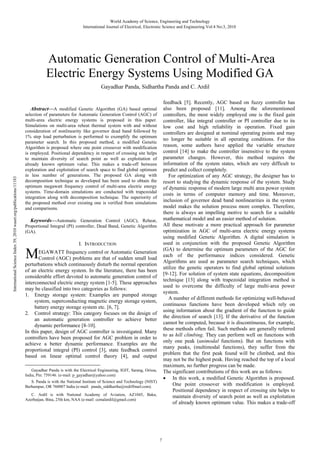 World Academy of Science, Engineering and Technology
International Journal of Electrical, Electronic Science and Engineering Vol:4 No:3, 2010

Automatic Generation Control of Multi-Area
Electric Energy Systems Using Modified GA
Gayadhar Panda, Sidhartha Panda and C. Ardil
feedback [5]. Recently, AGC based on fuzzy controller has
also been proposed [11]. Among the aforementioned
controllers, the most widely employed one is the fixed gain
controller, like integral controller or PI controller due to its
low cost and high reliability in operation. Fixed gain
controllers are designed at nominal operating points and may
no longer be suitable in all operating conditions. For this
reason, some authors have applied the variable structure
control [14] to make the controller insensitive to the system
parameter changes. However, this method requires the
information of the system states, which are very difficult to
predict and collect completely.
For optimization of any AGC strategy, the designer has to
resort to studying the dynamic response of the system. Study
of dynamic response of modern large multi area power system
costs in terms of computer memory and time. Moreover,
inclusion of governor dead band nonlinearities in the system
model makes the solution process more complex. Therefore,
there is always an impelling motive to search for a suitable
mathematical model and an easier method of solution.
All these motivate a more practical approach for parameter
optimization in AGC of multi-area electric energy systems
using modified Genetic Algorithm. A digital simulation is
used in conjunction with the proposed Genetic Algorithm
(GA) to determine the optimum parameters of the AGC for
each of the performance indices considered. Genetic
Algorithms are used as parameter search techniques, which
utilize the genetic operators to find global optimal solutions
[9-12]. For solution of system state equations, decomposition
technique [13] along with trapezoidal integration method is
used to overcome the difficulty of large multi-area power
system.
A number of different methods for optimizing well-behaved
continuous functions have been developed which rely on
using information about the gradient of the function to guide
the direction of search [13]. If the derivative of the function
cannot be computed, because it is discontinuous, for example,
these methods often fail. Such methods are generally referred
to as hill climbing. They can perform well on functions with
only one peak (unimodal functions). But on functions with
many peaks, (multimodal functions), they suffer from the
problem that the first peak found will be climbed, and this
may not be the highest peak. Having reached the top of a local
maximum, no further progress can be made.
The significant contributions of this work are as follows:
• In this work, a modified Genetic Algorithm is proposed.
One point crossover with modification is employed.
Positional dependency in respect of crossing site helps to
maintain diversity of search point as well as exploitation
of already known optimum value. This makes a trade-off

International Science Index 39, 2010 waset.org/publications/11183

Abstract—A modified Genetic Algorithm (GA) based optimal
selection of parameters for Automatic Generation Control (AGC) of
multi-area electric energy systems is proposed in this paper.
Simulations on multi-area reheat thermal system with and without
consideration of nonlinearity like governor dead band followed by
1% step load perturbation is performed to exemplify the optimum
parameter search. In this proposed method, a modified Genetic
Algorithm is proposed where one point crossover with modification
is employed. Positional dependency in respect of crossing site helps
to maintain diversity of search point as well as exploitation of
already known optimum value. This makes a trade-off between
exploration and exploitation of search space to find global optimum
in less number of generations. The proposed GA along with
decomposition technique as developed has been used to obtain the
optimum megawatt frequency control of multi-area electric energy
systems. Time-domain simulations are conducted with trapezoidal
integration along with decomposition technique. The superiority of
the proposed method over existing one is verified from simulations
and comparisons.

Keywords—Automatic Generation Control (AGC), Reheat,
Proportional Integral (PI) controller, Dead Band, Genetic Algorithm
(GA).
I. INTRODUCTION

M

EGAWATT frequency control or Automatic Generation
Control (AGC) problems are that of sudden small load
perturbations which continuously disturb the normal operation
of an electric energy system. In the literature, there has been
considerable effort devoted to automatic generation control of
interconnected electric energy system [1-5]. These approaches
may be classified into two categories as follows:
1. Energy storage system: Examples are pumped storage
system, superconducting magnetic energy storage system,
battery energy storage system etc. [6, 7].
2. Control strategy: This category focuses on the design of
an automatic generation controller to achieve better
dynamic performance [8-10].
In this paper, design of AGC controller is investigated. Many
controllers have been proposed for AGC problem in order to
achieve a better dynamic performance. Examples are the
proportional integral (PI) control [3], state feedback control
based on linear optimal control theory [4], and output
Gayadhar Panda is with the Electrical Engineering, IGIT, Sarang, Orissa,
India, Pin: 759146. (e-mail: p_gayadhar@yahoo.com)
S. Panda is with the National Institute of Science and Technology (NIST)
Berhampur, OR 760007 India (e-mail: panda_siddhartha@rediffmail.com).
C. Ardil is with National Academy of Aviation, AZ1045, Baku,
Azerbaijan, Bina, 25th km, NAA (e-mail: cemalardil@gmail.com)

7

 