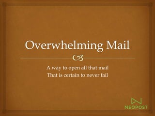 A way to open all that mail
That is certain to never fail
 