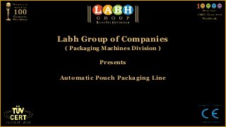 Labh Group of Companies
 ( Packaging Machines Division )

            Presents

Automatic Pouch Packaging Line
 