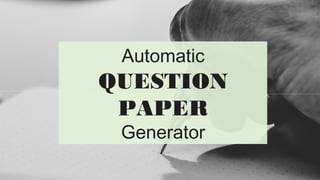 Automatic
QUESTION
PAPER
Generator