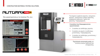Translation © 2020 Hellenplan Ltd © 2020 CONTROLS | CONTROLS Group 19
6 κανάλια που διαμορφώνονται
εργοστασιακά :
 2 κανάλια για αισθητήρες φορτίου
 2 κανάλια για φορτίο ή αισθητήρες
μετατόπισης / παραμόρφωσης
 2 κανάλια για αισθητήρες μετατόπισης /
παραμόρφωσης
Ίδια χαρακτηριστικά με την Automax Pro, συν:
Τεχνολογία κατανομής ροής για
εκτέλεση κύκλων φόρτισης και
αποφόρτισης
Ταυτόχρονη εμφάνιση φορτίου, ανηγμένου
φορτίου, πραγματικού ρυθμού φόρτισης,
γραφήματος φόρτισης / χρόνο και
φόρτισης / παραμόρφωση.
 
