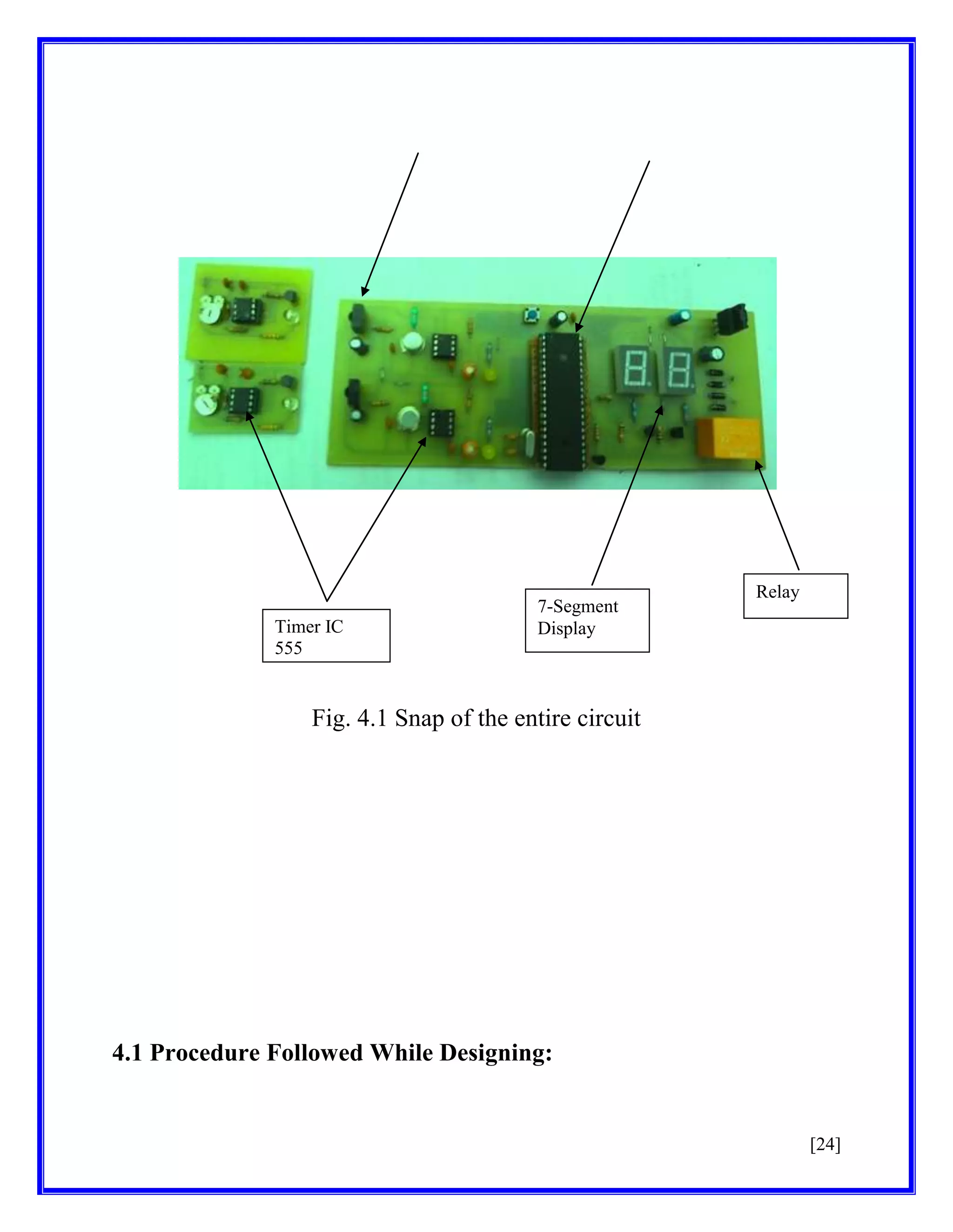 Timer IC
555

7-Segment
Display

Relay

Fig. 4.1 Snap of the entire circuit

4.1 Procedure Followed While Designing:

[24]

 