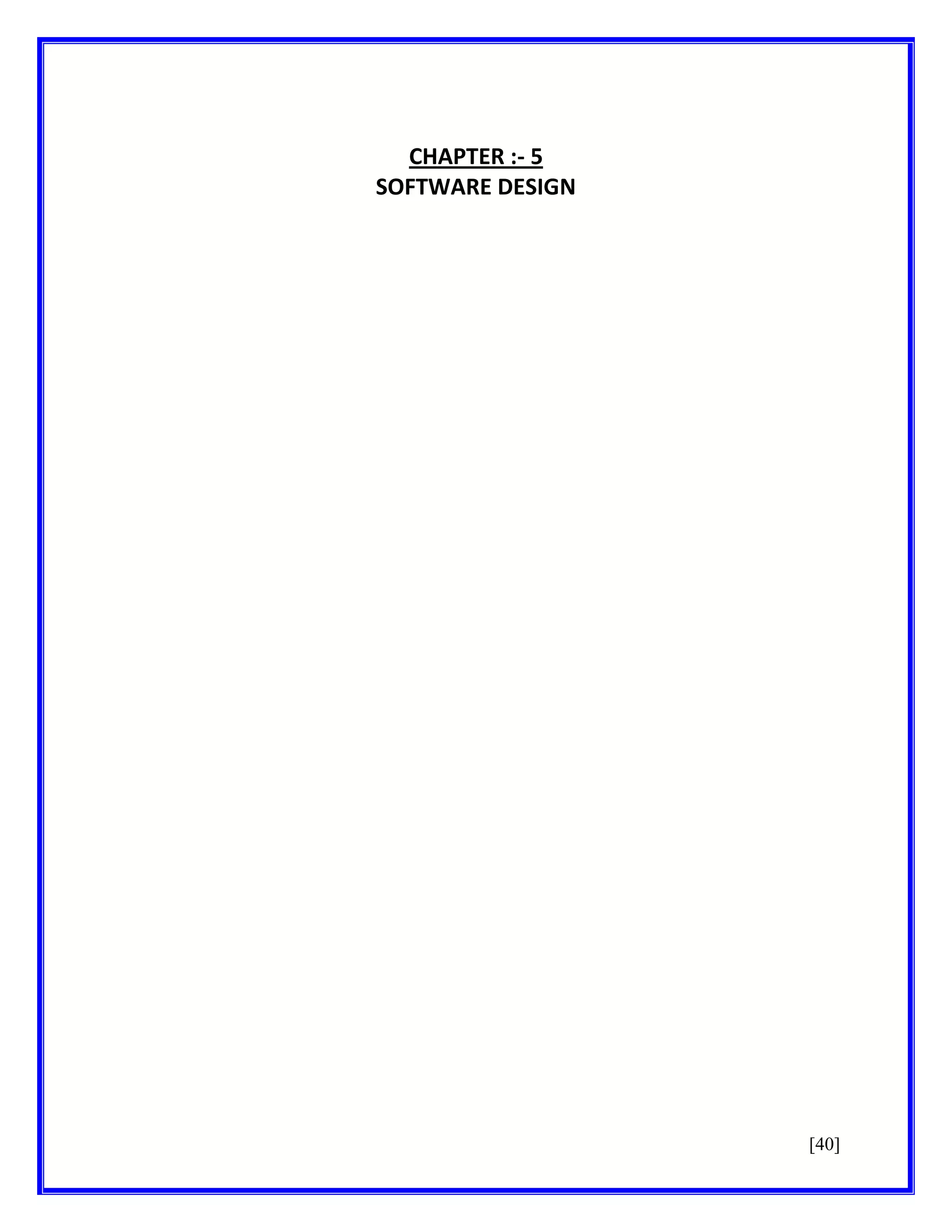 CHAPTER :- 5
SOFTWARE DESIGN

[40]

 