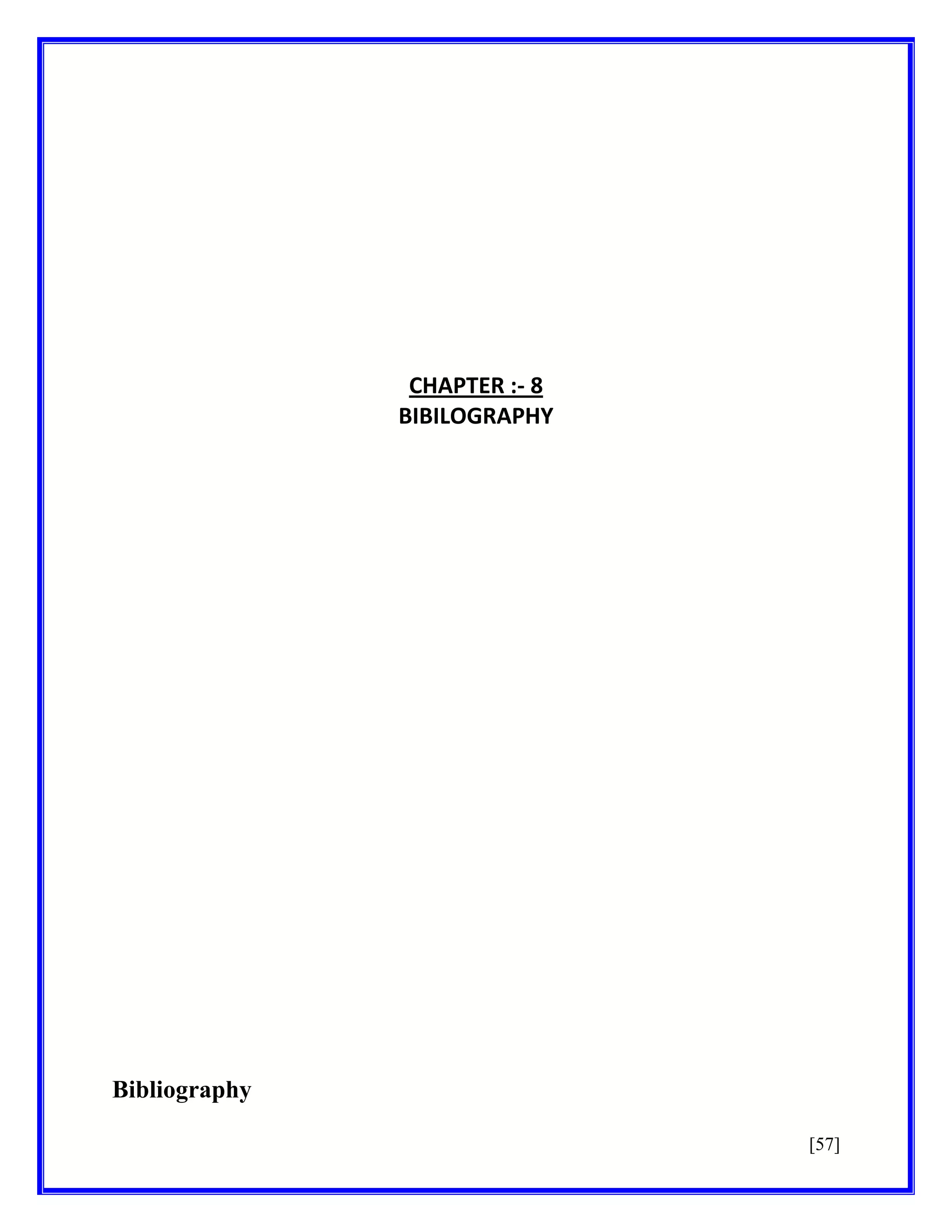 CHAPTER :- 8
BIBILOGRAPHY

Bibliography
[57]

 