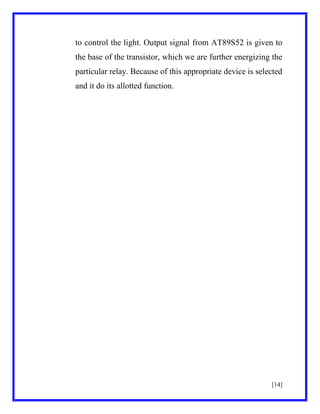 to control the light. Output signal from AT89S52 is given to
the base of the transistor, which we are further energizing the
particular relay. Because of this appropriate device is selected
and it do its allotted function.

[14]

 