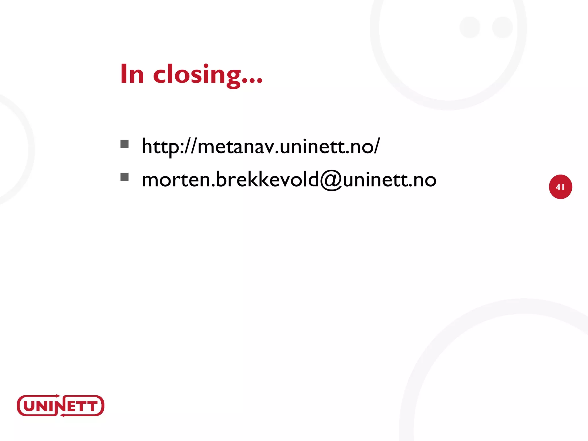In closing...

   http://metanav.uninett.no/
   morten.brekkevold@uninett.no   41
 