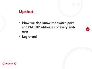 Upshot

   Now we also know the switch port
    and MAC/IP addresses of every end-   20

    user
   Log them!
 