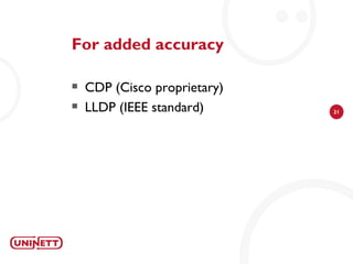 For added accuracy

   CDP (Cisco proprietary)
   LLDP (IEEE standard)      21
 