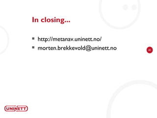 In closing...

   http://metanav.uninett.no/
   morten.brekkevold@uninett.no   41
 