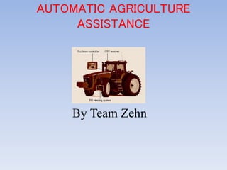 AUTOMATIC AGRICULTURE
ASSISTANCE
By Team Zehn
 
