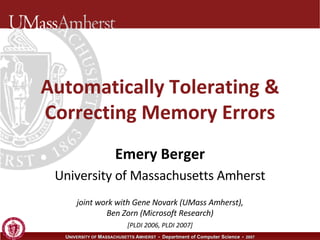 Automatically Tolerating & Correcting Memory Errors Emery Berger University of Massachusetts Amherst joint work with Gene Novark (UMass Amherst), Ben Zorn (Microsoft Research) [PLDI 2006, PLDI 2007] TexPoint fonts used in EMF.  Read the TexPoint manual before you delete this box.:  A A A A A A A 