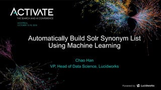 Automatically Build Solr Synonym List
Using Machine Learning
Chao Han
VP, Head of Data Science, Lucidworks
 