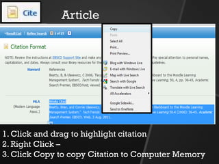 Article
1. Click and drag to highlight citation
2. Right Click –
3. Click Copy to copy Citation to Computer Memory
 