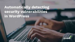 Automatically detecting
security vulnerabilities
in WordPress
 