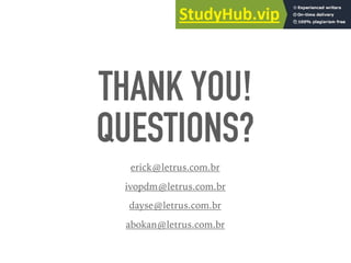 THANK YOU!
QUESTIONS?
erick@letrus.com.br
ivopdm@letrus.com.br
dayse@letrus.com.br
abokan@letrus.com.br
 