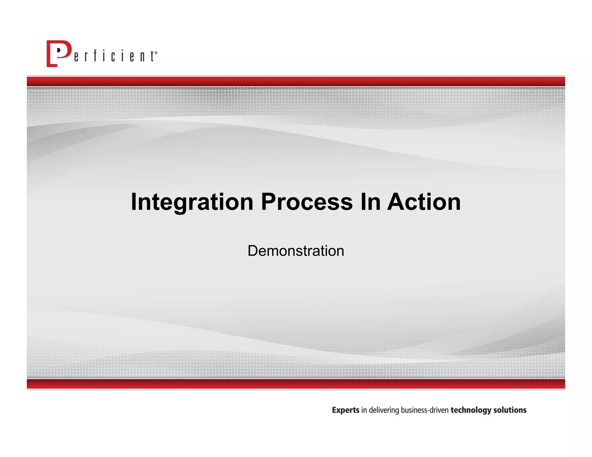 Integration Process In Action 
Demonstration 
 