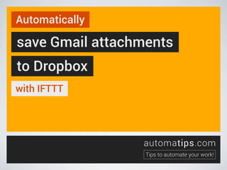 Automatically

save Gmail attachments
to Dropbox
with IFTTT

automatips.com
Tips to automate your work!

 