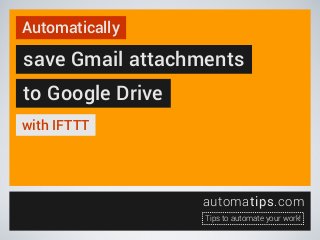 Automatically

save Gmail attachments
to Google Drive
with IFTTT

automatips.com
Tips to automate your work!

 