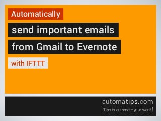 Automatically

send important emails
from Gmail to Evernote
with IFTTT

automatips.com
Tips to automate your work!

 