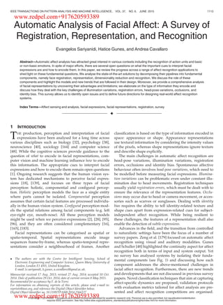 Automatic Analysis of Facial Affect: A Survey of
Registration, Representation, and Recognition
Evangelos Sariyanidi, Hatice Gunes, and Andrea Cavallaro
Abstract—Automatic affect analysis has attracted great interest in various contexts including the recognition of action units and basic
or non-basic emotions. In spite of major efforts, there are several open questions on what the important cues to interpret facial
expressions are and how to encode them. In this paper, we review the progress across a range of affect recognition applications to
shed light on these fundamental questions. We analyse the state-of-the-art solutions by decomposing their pipelines into fundamental
components, namely face registration, representation, dimensionality reduction and recognition. We discuss the role of these
components and highlight the models and new trends that are followed in their design. Moreover, we provide a comprehensive analysis
of facial representations by uncovering their advantages and limitations; we elaborate on the type of information they encode and
discuss how they deal with the key challenges of illumination variations, registration errors, head-pose variations, occlusions, and
identity bias. This survey allows us to identify open issues and to deﬁne future directions for designing real-world affect recognition
systems.
Index Terms—Affect sensing and analysis, facial expressions, facial representations, registration, survey
Ç
1 INTRODUCTION
THE production, perception and interpretation of facial
expressions have been analysed for a long time across
various disciplines such as biology [32], psychology [38],
neuroscience [40], sociology [164] and computer science
[48]. While the cognitive sciences provide guidance to the
question of what to encode in facial representations, com-
puter vision and machine learning inﬂuence how to encode
this information. The appropriate cues to interpret facial
expressions and how to encode them remain open questions
[1]. Ongoing research suggests that the human vision sys-
tem has dedicated mechanisms to perceive facial expres-
sions [18], [139], and focuses on three types of facial
perception: holistic, componential and conﬁgural percep-
tion. Holistic perception models the face as a single entity
where parts cannot be isolated. Componential perception
assumes that certain facial features are processed individu-
ally in the human vision system. Conﬁgural perception mod-
els the spatial relations among facial components (e.g. left
eye-right eye, mouth-nose). All these perception models
might be used when we perceive expressions [2], [28], [95],
[96], and they are often considered complementary [16],
[165], [183].
Facial representations can be categorised as spatial or
spatio-temporal. Spatial representations encode image
sequences frame-by-frame, whereas spatio-temporal repre-
sentations consider a neighbourhood of frames. Another
classiﬁcation is based on the type of information encoded in
space: appearance or shape. Appearance representations
use textural information by considering the intensity values
of the pixels, whereas shape representations ignore texture
and describe shape explicitly.
The main challenges in automatic affect recognition are
head-pose variations, illumination variations, registration
errors, occlusions and identity bias. Spontaneous affective
behaviour often involves head-pose variations, which need to
be modelled before measuring facial expressions. Illumina-
tion variations can be problematic even under constant illu-
mination due to head movements. Registration techniques
usually yield registration errors, which must be dealt with to
ensure the relevance of the representation features. Occlu-
sions may occur due to head or camera movement, or acces-
sories such as scarves or sunglasses. Dealing with identity
bias requires the ability to tell identity-related texture and
shape cues apart from expression-related cues for subject-
independent affect recognition. While being resilient to
these challenges, the features of a representation shall also
enable the detection of subtle expressions.
Advances in the ﬁeld, and the transition from controlled
to naturalistic settings have been the focus of a number of
survey papers. Zeng et al. [179] focused on automatic affect
recognition using visual and auditory modalities. Gunes
and Schuller [48] highlighted the continuity aspect for affect
recognition both in terms of input and system output. Yet
no survey has analysed systems by isolating their funda-
mental components (see Fig. 1) and discussing how each
component addresses the above-mentioned challenges in
facial affect recognition. Furthermore, there are new trends
and developments that are not discussed in previous survey
papers. Novel classiﬁcation techniques that aim at capturing
affect-speciﬁc dynamics are proposed, validation protocols
with evaluation metrics tailored for affect analysis are pre-
sented and affect recognition competitions are organised.
 The authors are with the Centre for Intelligent Sensing, School of
Electronic Engineering and Computer Science, Queen Mary University of
London, London E1 4NS, United Kingdom.
E-mail: {e.sariyanidi, h.gunes, a.cavallaro}@qmul.ac.uk.
Manuscript received 17 Aug. 2013; revised 27 Aug. 2014; accepted 10 Oct.
2014. Date of publication 29 Oct. 2014; date of current version 8 May 2015.
Recommended for acceptance by F. de la Torre.
For information on obtaining reprints of this article, please send e-mail to:
reprints@ieee.org, and reference the Digital Object Identiﬁer below.
Digital Object Identiﬁer no. 10.1109/TPAMI.2014.2366127
IEEE TRANSACTIONS ON PATTERN ANALYSIS AND MACHINE INTELLIGENCE, VOL. 37, NO. 6, JUNE 2015 1113
0162-8828 ß 2014 IEEE. Translations and content mining are permitted for academic research only. Personal use is also permitted, but republication/redistribution
requires IEEE permission. See http://www.ieee.org/publications_standards/publications/rights/index.html for more information.
www.redpel.com+917620593389
www.redpel.com+917620593389
 