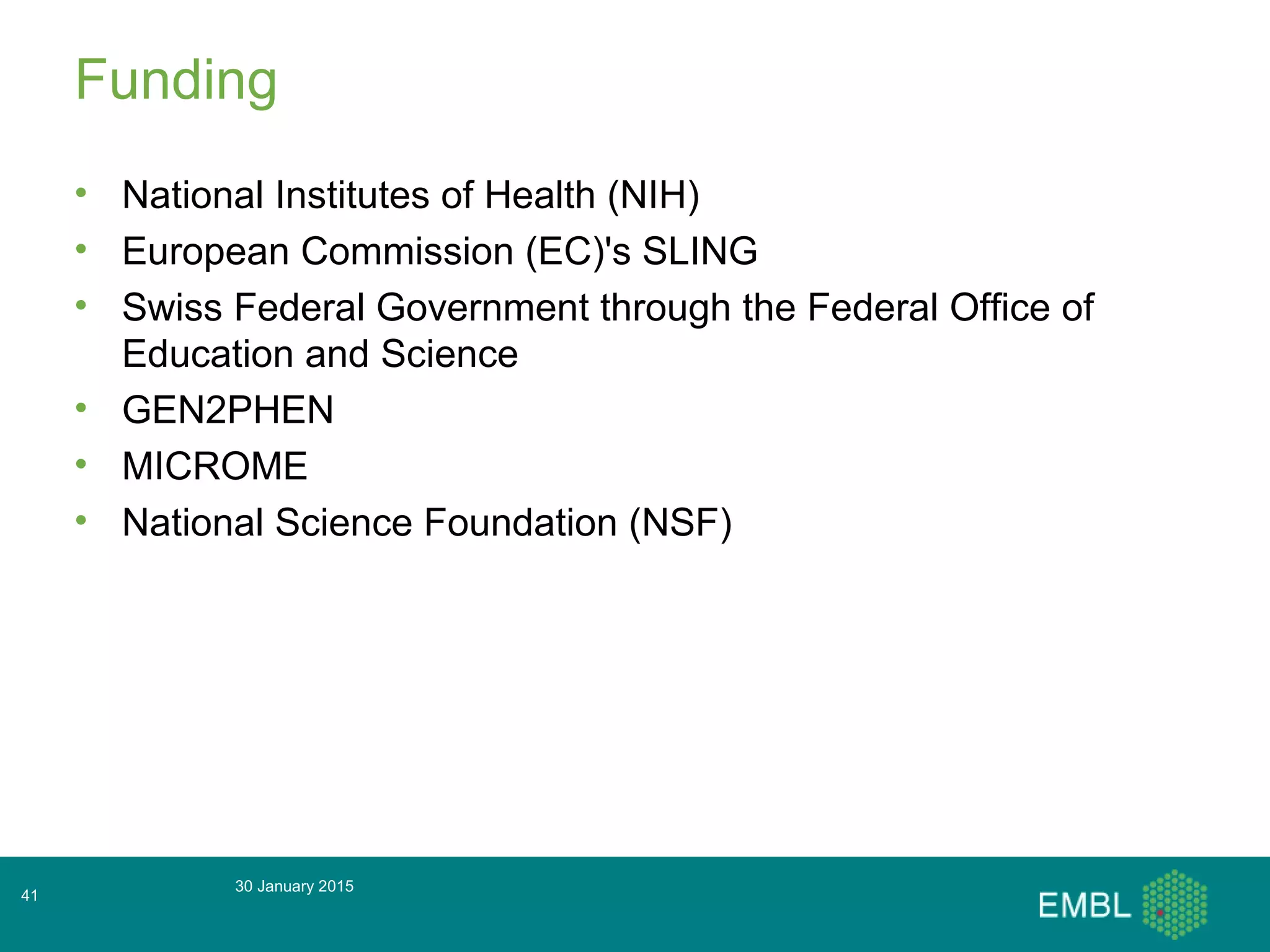 Funding
• National Institutes of Health (NIH)
• European Commission (EC)'s SLING
• Swiss Federal Government through the Federal Office of
Education and Science
• GEN2PHEN
• MICROME
• National Science Foundation (NSF)
30 January 2015
41
 