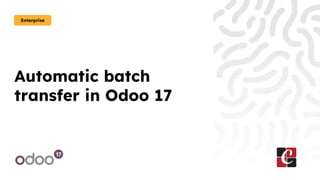 Automatic batch
transfer in Odoo 17
Enterprise
 