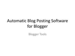 Automatic Blog Posting Software
          for Blogger
          Blogger Tools
 