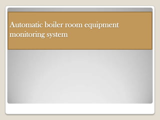 Automatic boiler room equipment
monitoring system
 