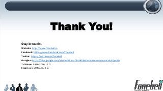 Thank You!
Stay in touch:-
Website: http://www.fonebell.in
Facebook: https://www.facebook.com/fonebell
Twitter: https://twitter.com/fonebell
Google+: https://plus.google.com/+FonebellIn-affordable-business-communication/posts
Toll-Free: 1 800 3000 1127
Email: sales@fonebell.in
 