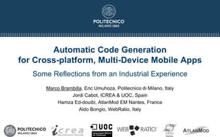 Automatic Code Generation
for Cross-platform, Multi-Device Mobile Apps
Some Reflections from an Industrial Experience
Marc...