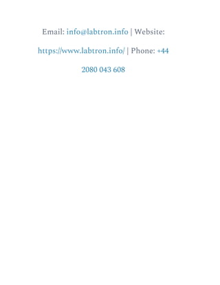 Email: info@labtron.info | Website:
https://www.labtron.info/ | Phone: +44
2080 043 608
 