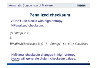 Penalized checksumPenalized checksum
Penalized checksum:Penalized checksum:
Don’t use blocks with high entropyDon’t use blocks with high entropy
38
10/7/2008
Minimal checksum changes in highMinimal checksum changes in high--entropyentropy
blocks will generate distant checksum values.blocks will generate distant checksum values.
 