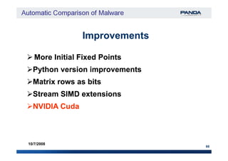 ImprovementsImprovements
Python version improvementsPython version improvements
Matrix rows as bitsMatrix rows as bits
More Initial Fixed PointsMore Initial Fixed Points
60
10/7/2008
Matrix rows as bitsMatrix rows as bits
Stream SIMD extensionsStream SIMD extensions
NVIDIA CudaNVIDIA Cuda
 