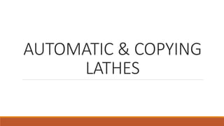 AUTOMATIC & COPYING
LATHES
 