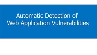 Automatic Detection of
Web Application Vulnerabilities
 