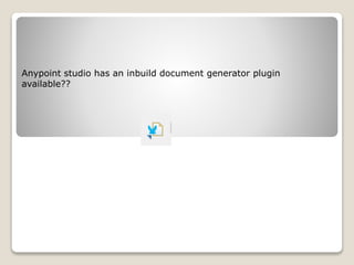 Anypoint studio has an inbuild document generator plugin
available??
 