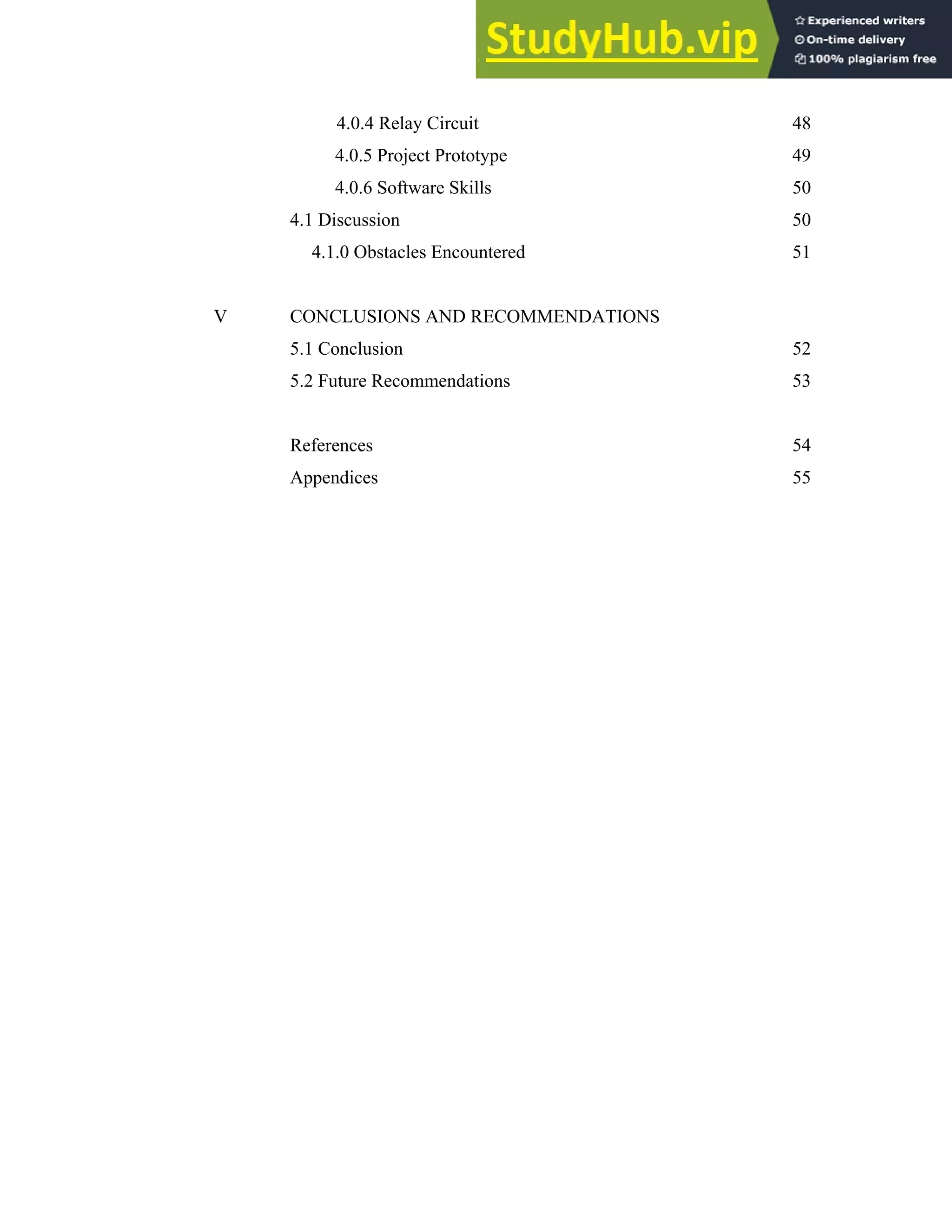 vii
4.0.4 Relay Circuit 48
4.0.5 Project Prototype 49
4.0.6 Software Skills 50
4.1 Discussion 50
4.1.0 Obstacles Encountered 51
V CONCLUSIONS AND RECOMMENDATIONS
5.1 Conclusion 52
5.2 Future Recommendations 53
References 54
Appendices 55
 
