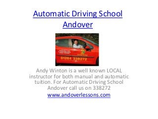 Automatic Driving School
       Andover




   Andy Winton is a well known LOCAL
instructor for both manual and automatic
  tuition. For Automatic Driving School
        Andover call us on 338272
        www.andoverlessons.com
 