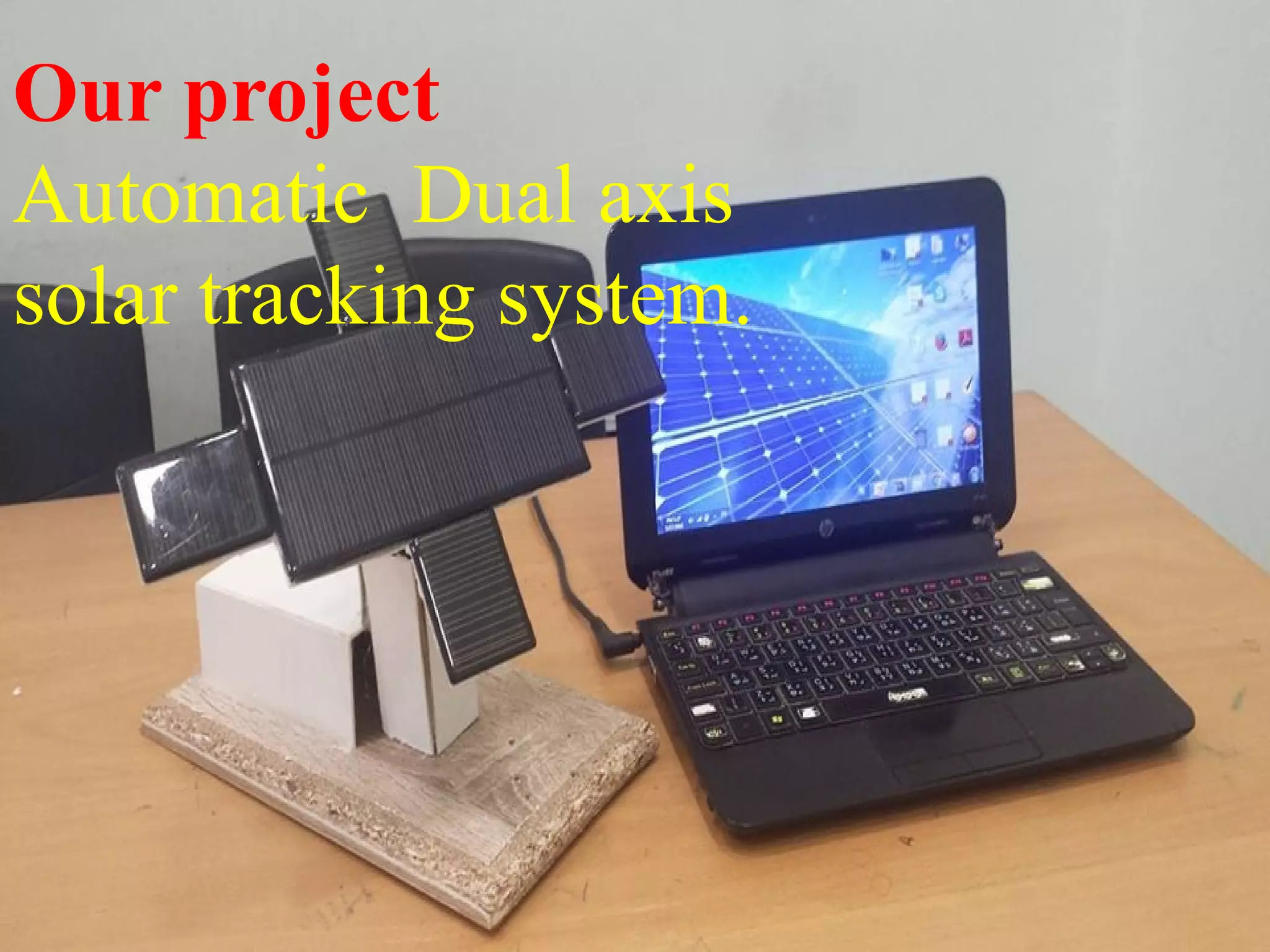 Our project
Automatic Dual axis
solar tracking system.
 