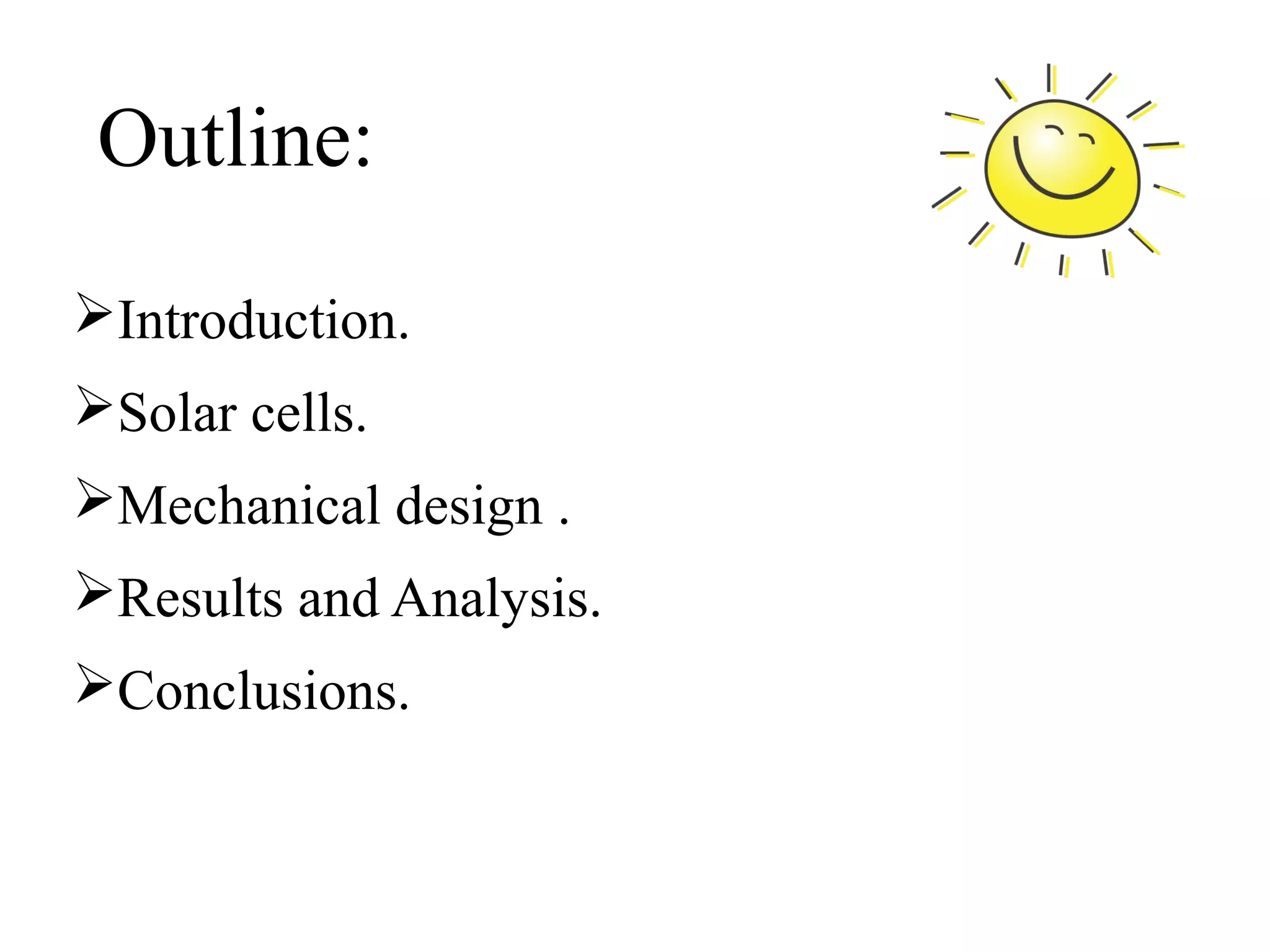 Outline:
Introduction.
Solar cells.
Mechanical design .
Results and Analysis.
Conclusions.
 
