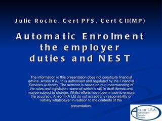 Julie Roche, Cert PFS, Cert CII(MP) Automatic Enrolment the employer duties and NEST ,[object Object],[object Object]