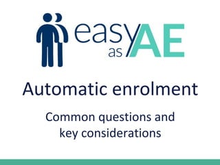 Automatic enrolment
Common questions and
key considerations
 