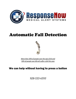 Automatic Fall Detection
More than 30% of people over the age of 65 and
50% of people over 80 will suffer a fall this year
We can help without having to press a button
928-533-6593
 