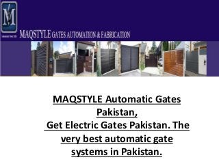 MAQSTYLE Automatic Gates 
Pakistan, 
Get Electric Gates Pakistan. The 
very best automatic gate 
systems in Pakistan. 
 