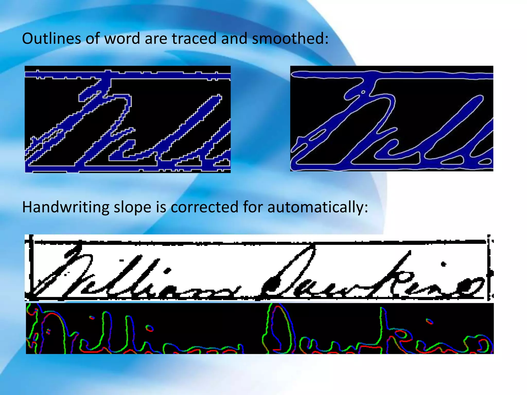 Outlines of word are traced and smoothed:
Handwriting slope is corrected for automatically:
 