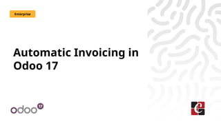 Automatic Invoicing in
Odoo 17
Enterprise
 