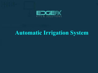 http://www.edgefxkits.com/
Automatic Irrigation System
 