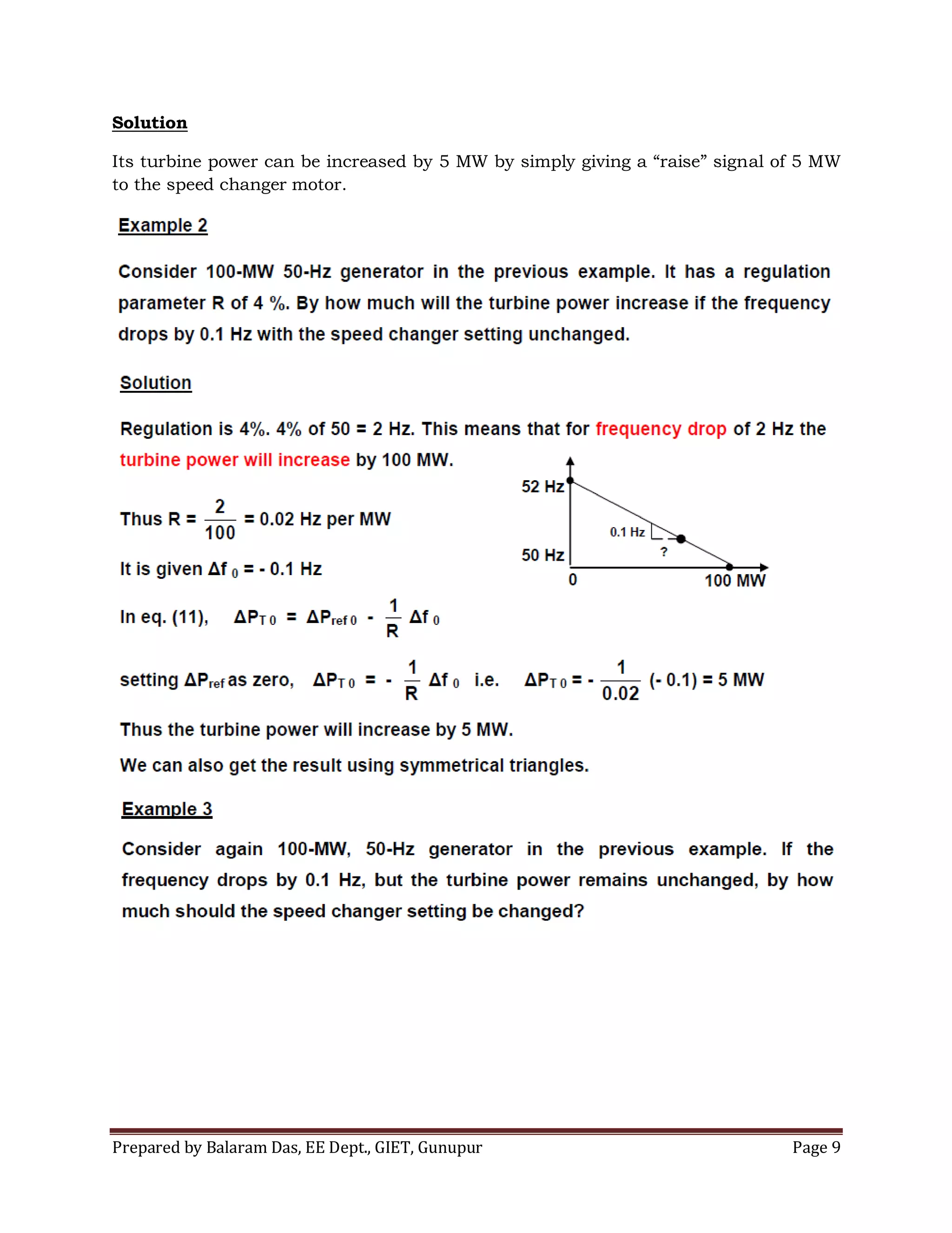 Prepared by Balaram Das, EE Dept., GIET, Gunupur Page 9
Solution
Its turbine power can be increased by 5 MW by simply giving a “raise” signal of 5 MW
to the speed changer motor.
 